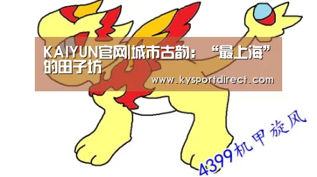 KAIYUN官网|城市古韵：“最上海”的田子坊