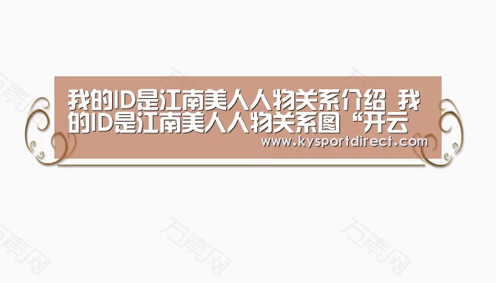 我的ID是江南美人人物关系介绍 我的ID是江南美人人物关系图“开云热门赛事”(图1) 开云赛事